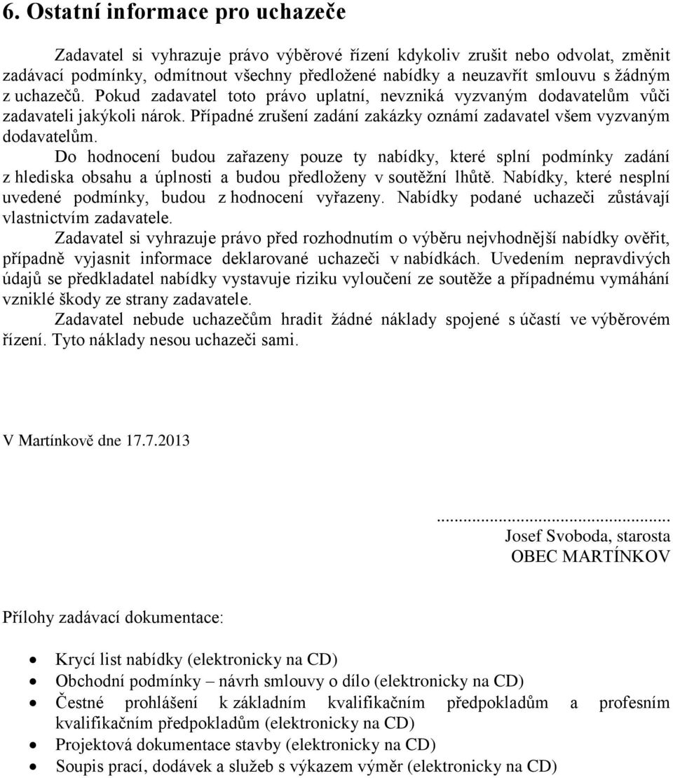 Do hodnocení budou zařazeny pouze ty nabídky, které splní podmínky zadání z hlediska obsahu a úplnosti a budou předloženy v soutěžní lhůtě.