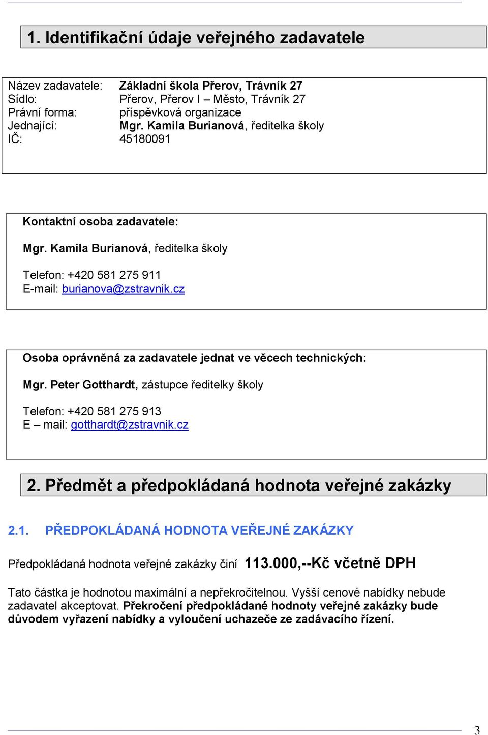 cz Osoba oprávněná za zadavatele jednat ve věcech technických: Mgr. Peter Gotthardt, zástupce ředitelky školy Telefon: +420 581 275 913 E mail: gotthardt@zstravnik.cz 2.