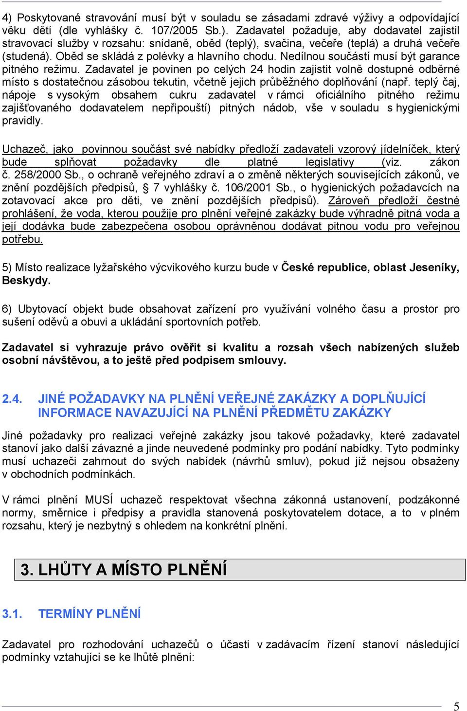 Zadavatel je povinen po celých 24 hodin zajistit volně dostupné odběrné místo s dostatečnou zásobou tekutin, včetně jejich průběžného doplňování (např.