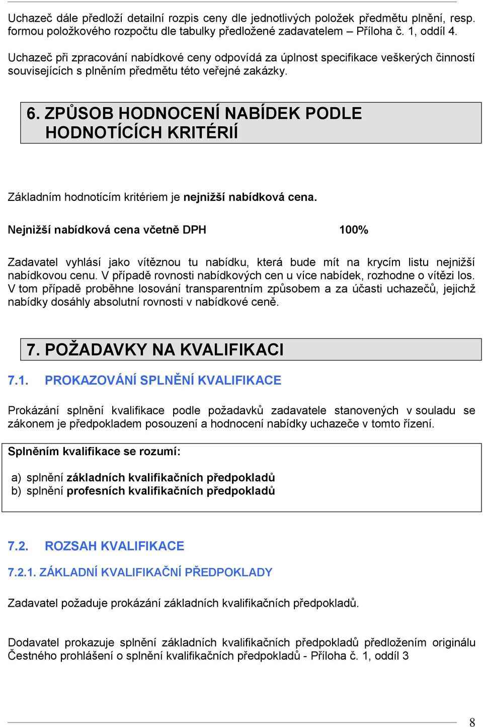 ZPŮSOB HODNOCENÍ NABÍDEK PODLE HODNOTÍCÍCH KRITÉRIÍ Základním hodnotícím kritériem je nejnižší nabídková cena.