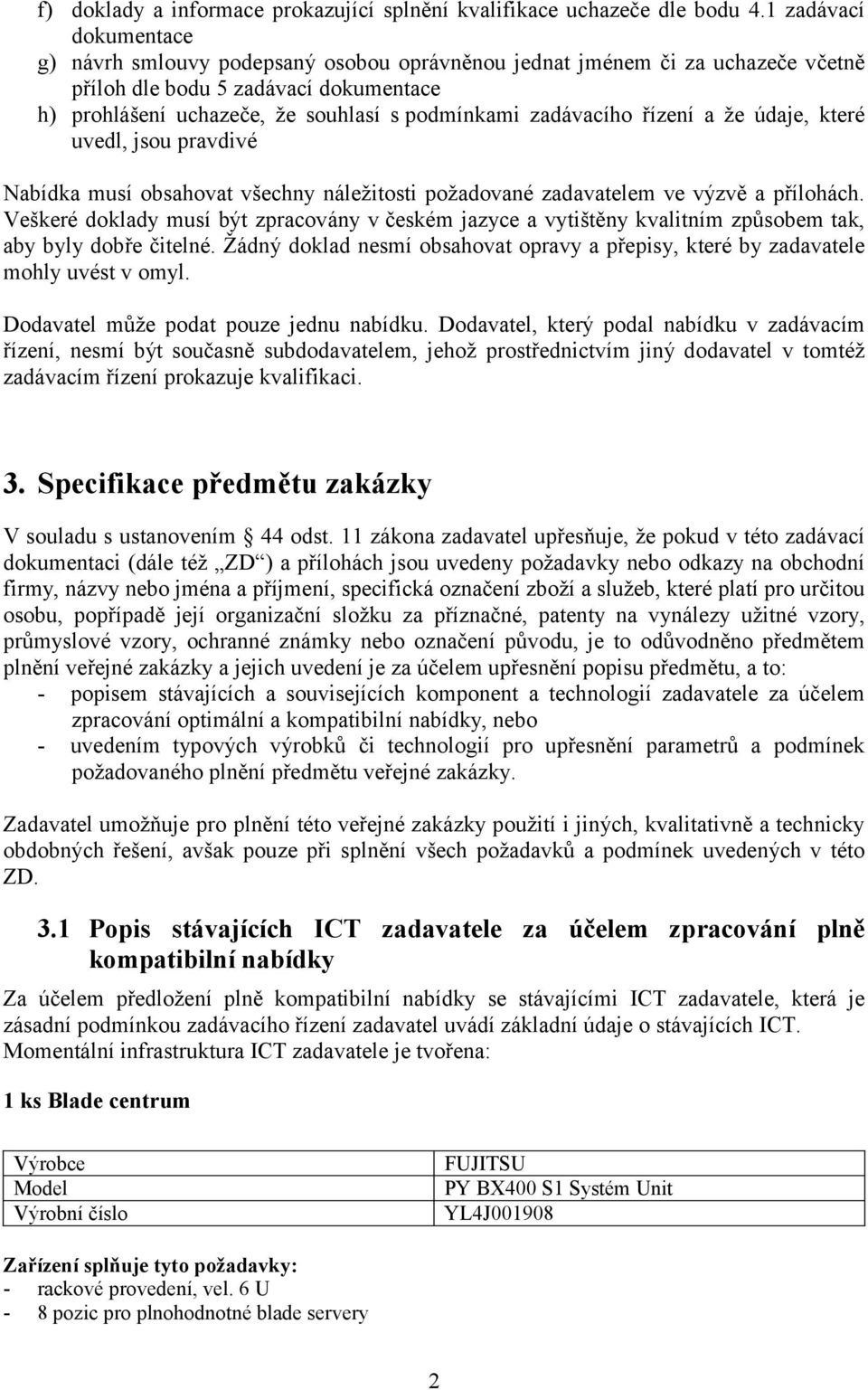 zadávacího řízení a že údaje, které uvedl, jsou pravdivé Nabídka musí obsahovat všechny náležitosti požadované zadavatelem ve výzvě a přílohách.