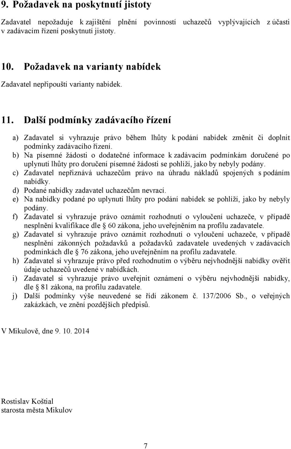 Další podmínky zadávacího řízení a) Zadavatel si vyhrazuje právo během lhůty k podání nabídek změnit či doplnit podmínky zadávacího řízení.