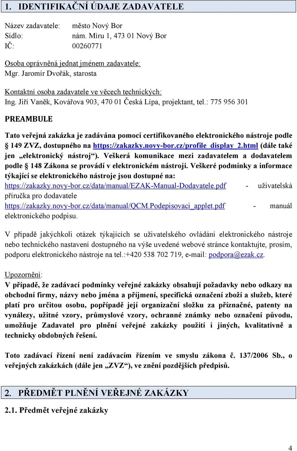 : 775 956 301 PREAMBULE Tato veřejná zakázka je zadávána pomocí certifikovaného elektronického nástroje podle 149 ZVZ, dostupného na https://zakazky.novy-bor.cz/profile_display_2.