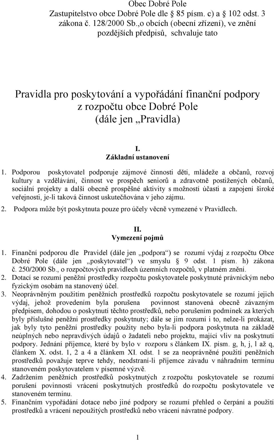 Podporou poskytovatel podporuje zájmové činnosti dětí, mládeže a občanů, rozvoj kultury a vzdělávání, činnost ve prospěch seniorů a zdravotně postižených občanů, sociální projekty a další obecně