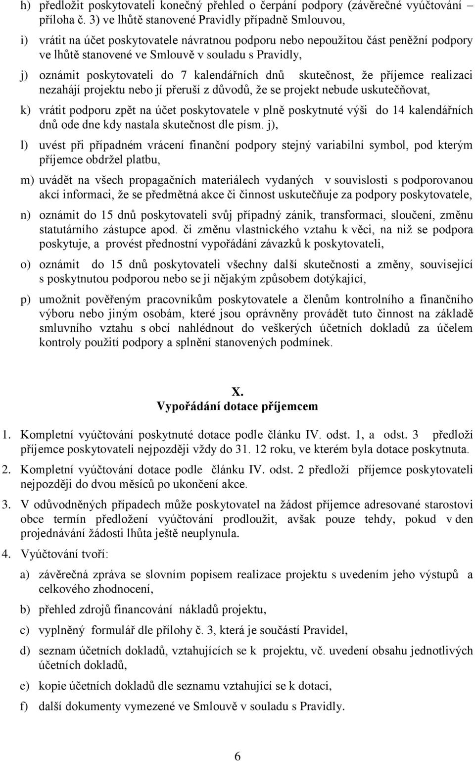 poskytovateli do 7 kalendářních dnů skutečnost, že příjemce realizaci nezahájí projektu nebo jí přeruší z důvodů, že se projekt nebude uskutečňovat, k) vrátit podporu zpět na účet poskytovatele v