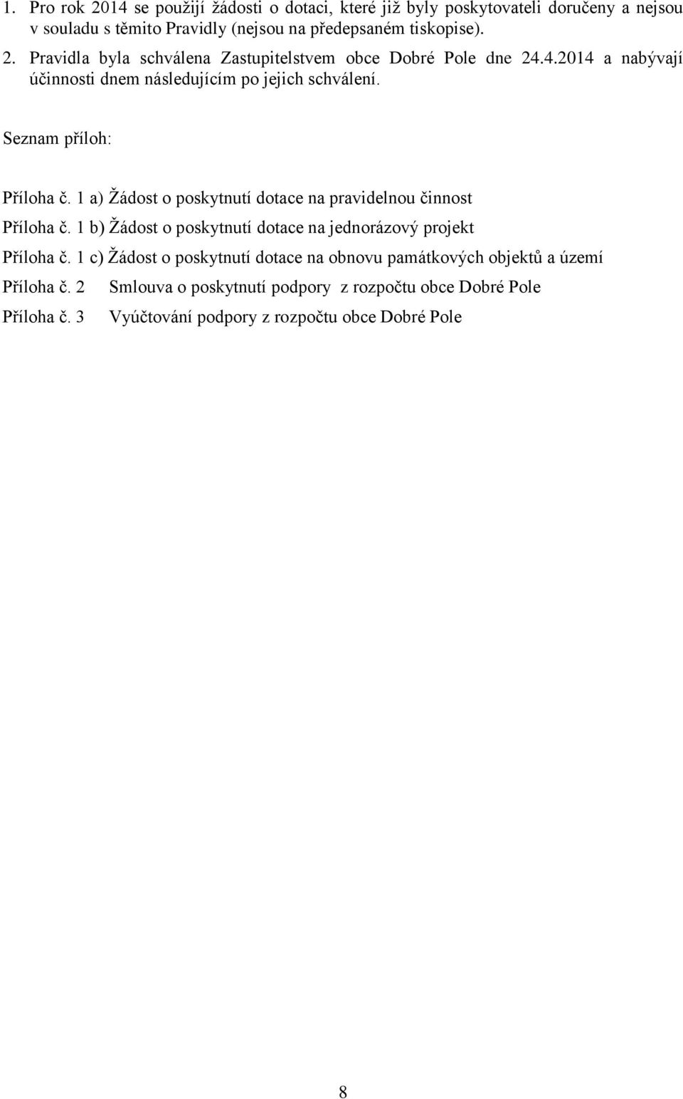 1 b) Žádost o poskytnutí dotace na jednorázový projekt Příloha č. 1 c) Žádost o poskytnutí dotace na obnovu památkových objektů a území Příloha č.