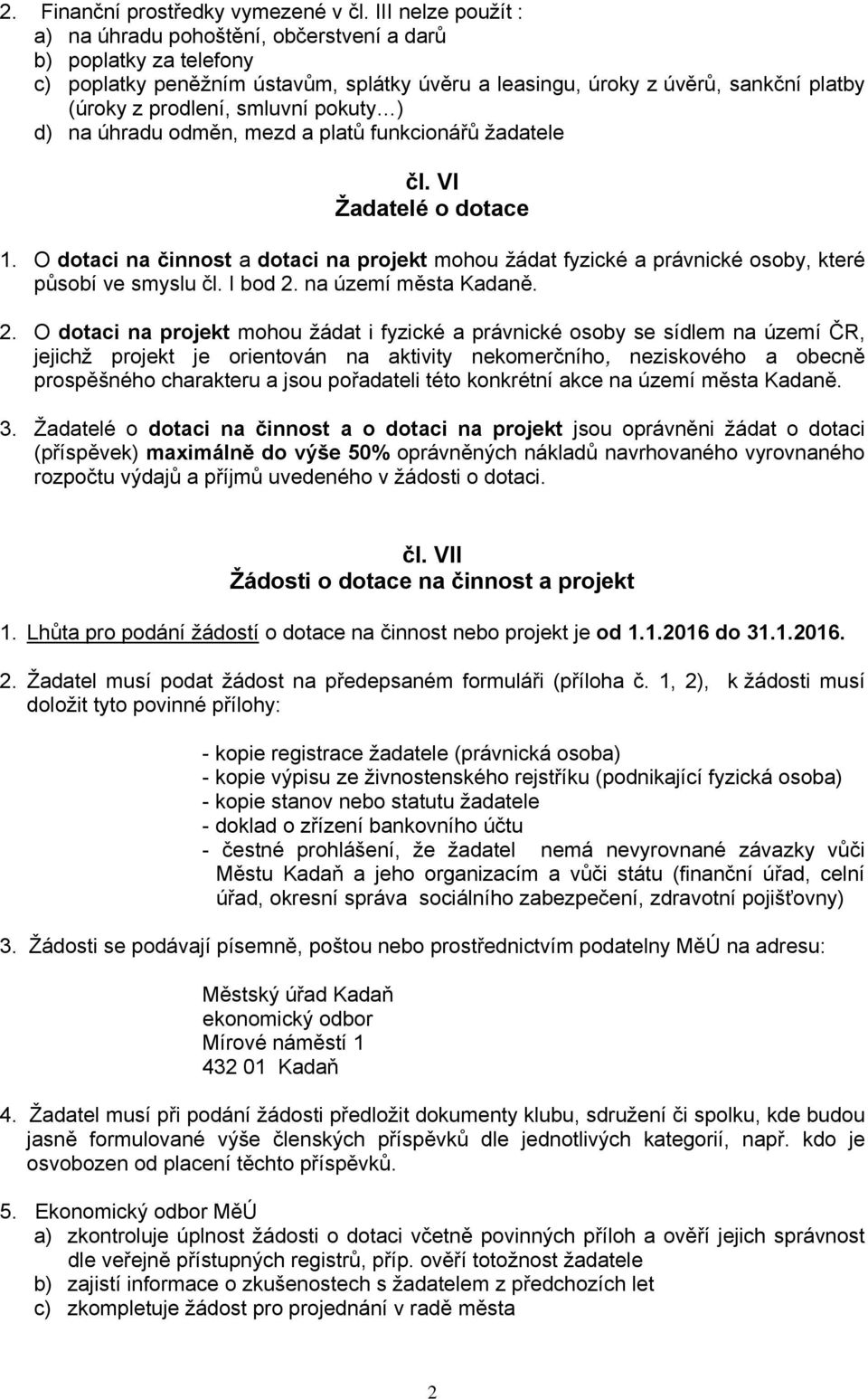 pokuty ) d) na úhradu odměn, mezd a platů funkcionářů žadatele čl. VI Žadatelé o dotace 1. O dotaci na činnost a dotaci na projekt mohou žádat fyzické a právnické osoby, které působí ve smyslu čl.