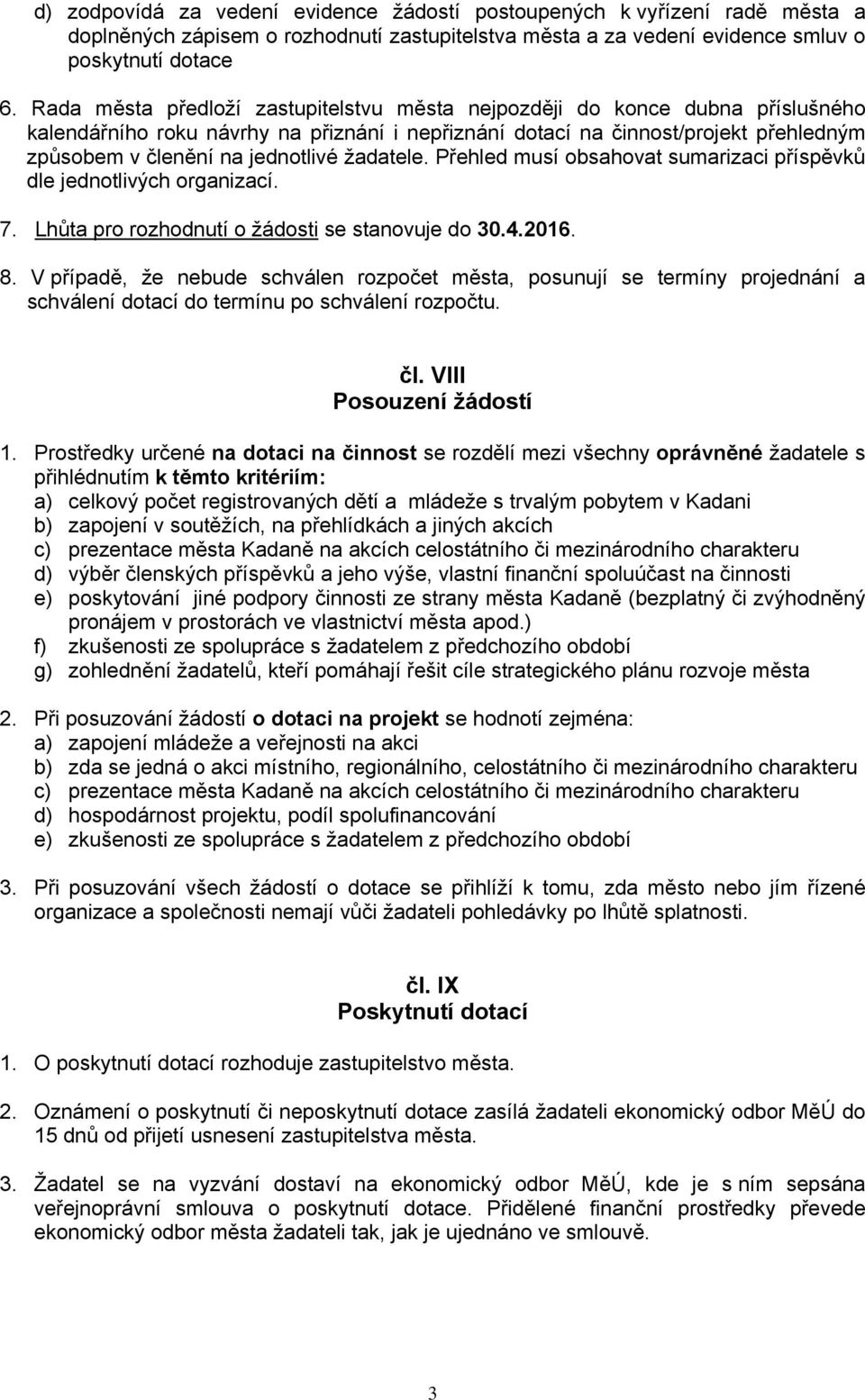 žadatele. Přehled musí obsahovat sumarizaci příspěvků dle jednotlivých organizací. 7. Lhůta pro rozhodnutí o žádosti se stanovuje do 30.4.2016. 8.