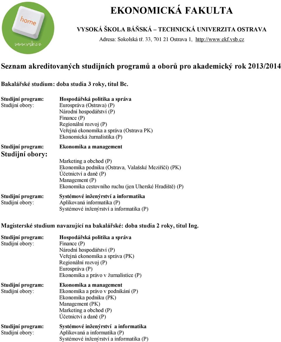 management Marketing a obchod (P) Ekonomika podniku (Ostrava, Valašské Meziříčí) (PK) Účetnictví a daně (P) Management (P) Ekonomika cestovního ruchu (jen Uherské Hradiště) (P) Systémové inženýrství