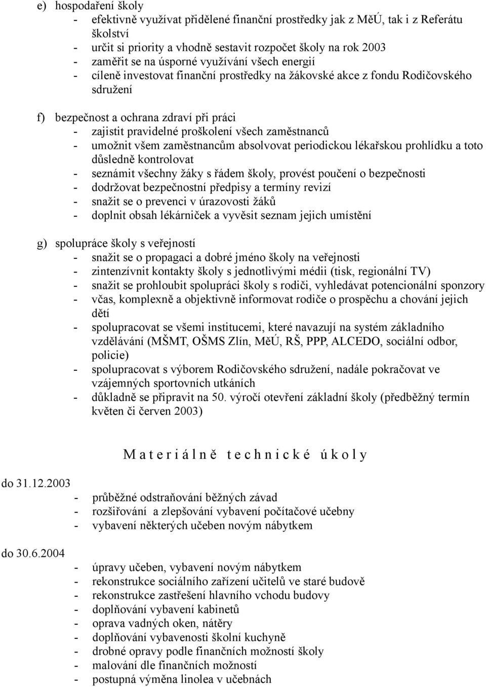 zaměstnanců - umožnit všem zaměstnancům absolvovat periodickou lékařskou prohlídku a toto důsledně kontrolovat - seznámit všechny žáky s řádem školy, provést poučení o bezpečnosti - dodržovat