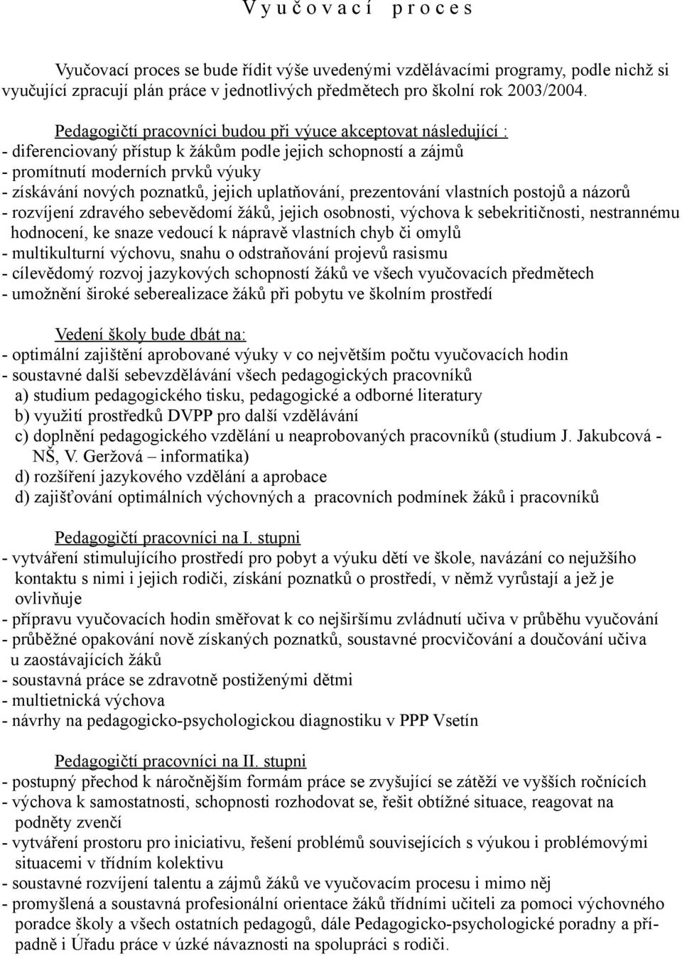 uplatňování, prezentování vlastních postojů a názorů - rozvíjení zdravého sebevědomí žáků, jejich osobnosti, výchova k sebekritičnosti, nestrannému hodnocení, ke snaze vedoucí k nápravě vlastních