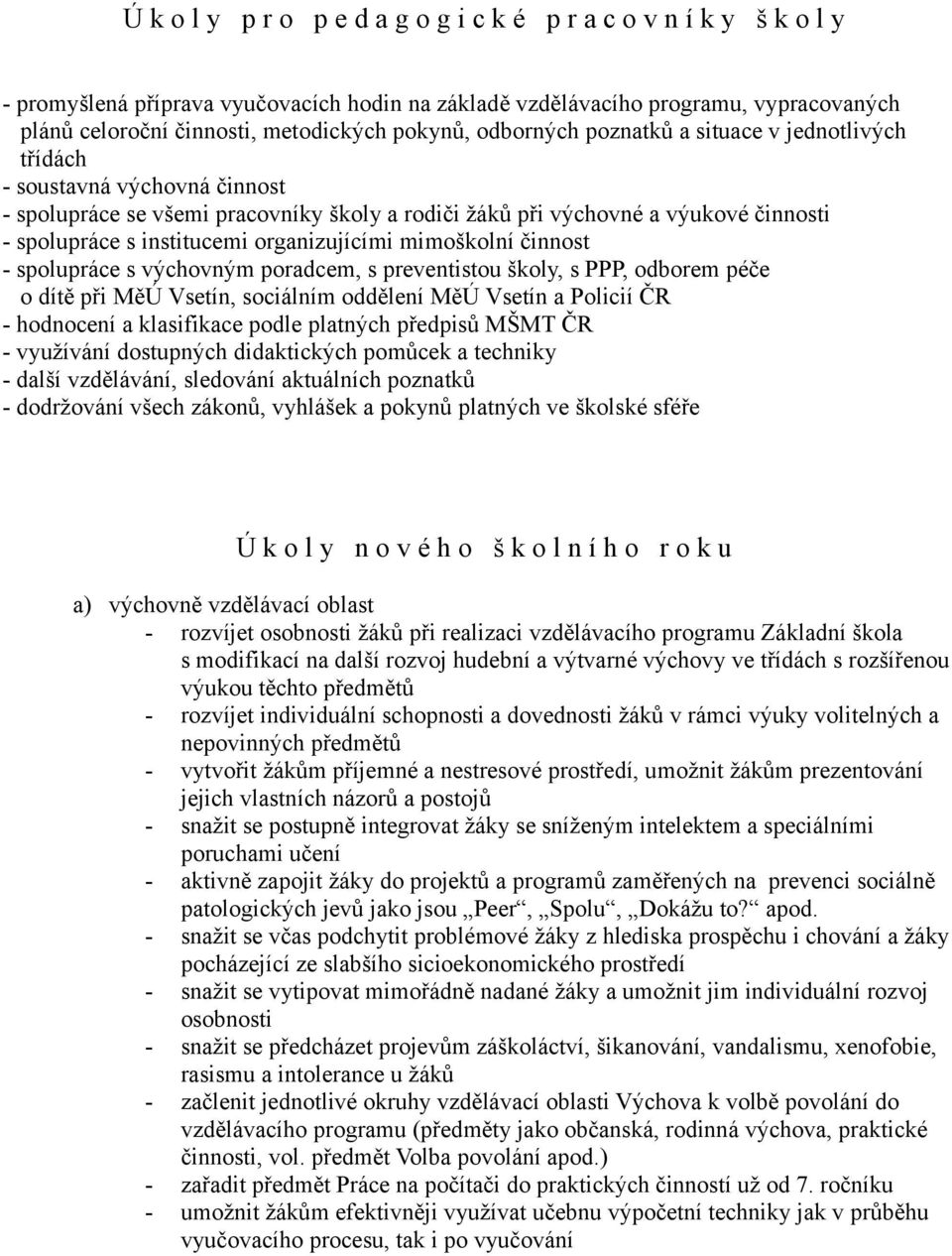 institucemi organizujícími mimoškolní činnost - spolupráce s výchovným poradcem, s preventistou školy, s PPP, odborem péče o dítě při MěÚ Vsetín, sociálním oddělení MěÚ Vsetín a Policií ČR -