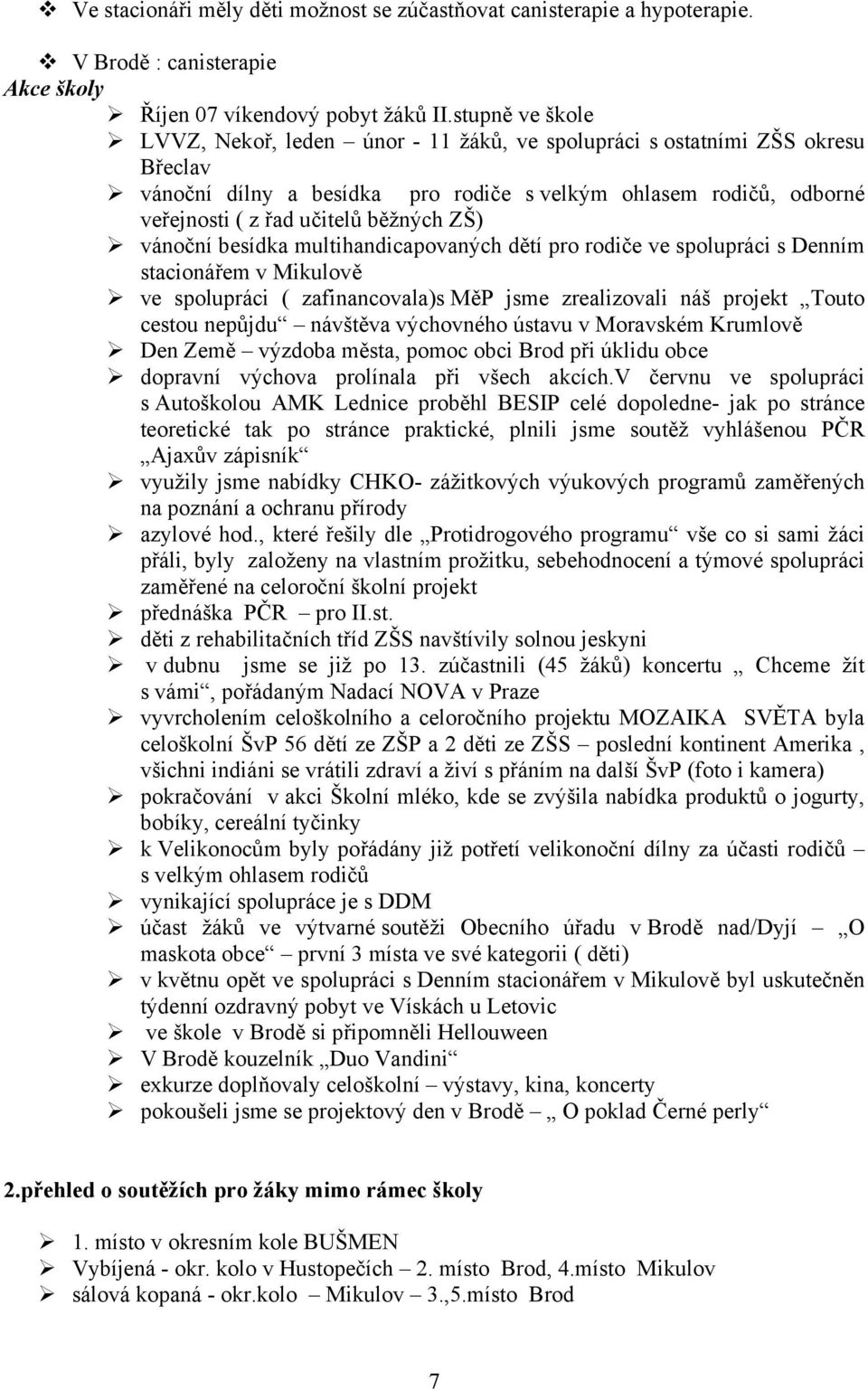 ZŠ) vánoční besídka multihandicapovaných dětí pro rodiče ve spolupráci s Denním stacionářem v Mikulově ve spolupráci ( zafinancovala)s MěP jsme zrealizovali náš projekt Touto cestou nepůjdu návštěva