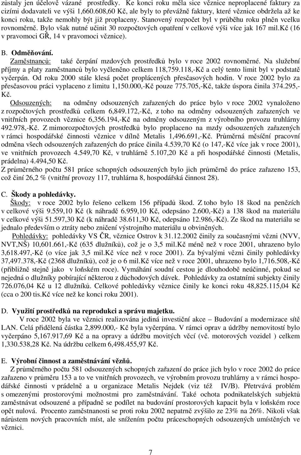 Bylo však nutné učinit 30 rozpočtových opatření v celkové výši více jak 167 mil.kč (16 v pravomoci GŘ, 14 v pravomoci věznice). B. Odměňování.