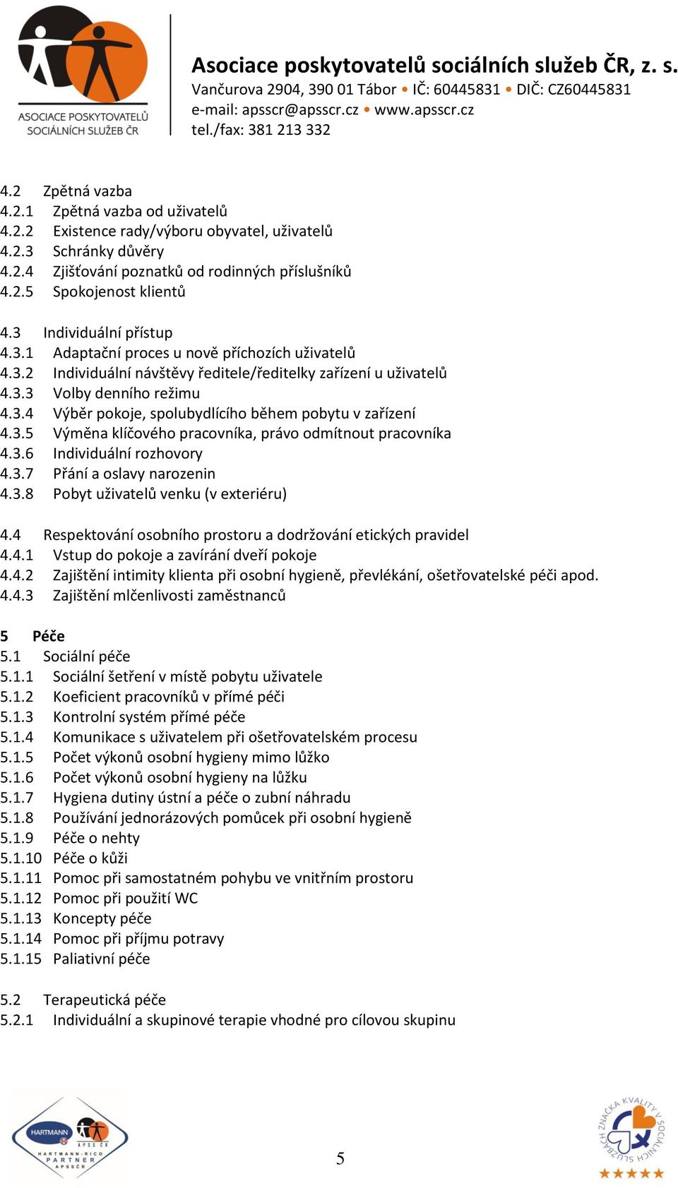 3.5 Výměna klíčového pracovníka, právo odmítnout pracovníka 4.3.6 Individuální rozhovory 4.3.7 Přání a oslavy narozenin 4.3.8 Pobyt uživatelů venku (v exteriéru) 4.