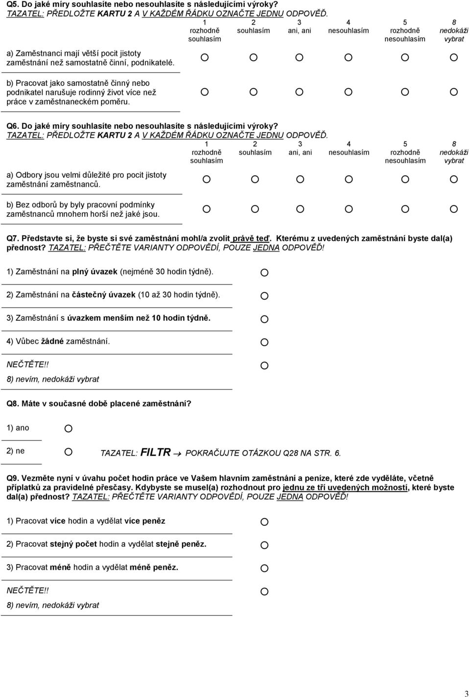 b) Pracovat jako samostatně činný nebo podnikatel narušuje rodinný život více než práce v zaměstnaneckém poměru. Q6. Do jaké míry souhlasíte nebo nesouhlasíte s následujícími výroky?