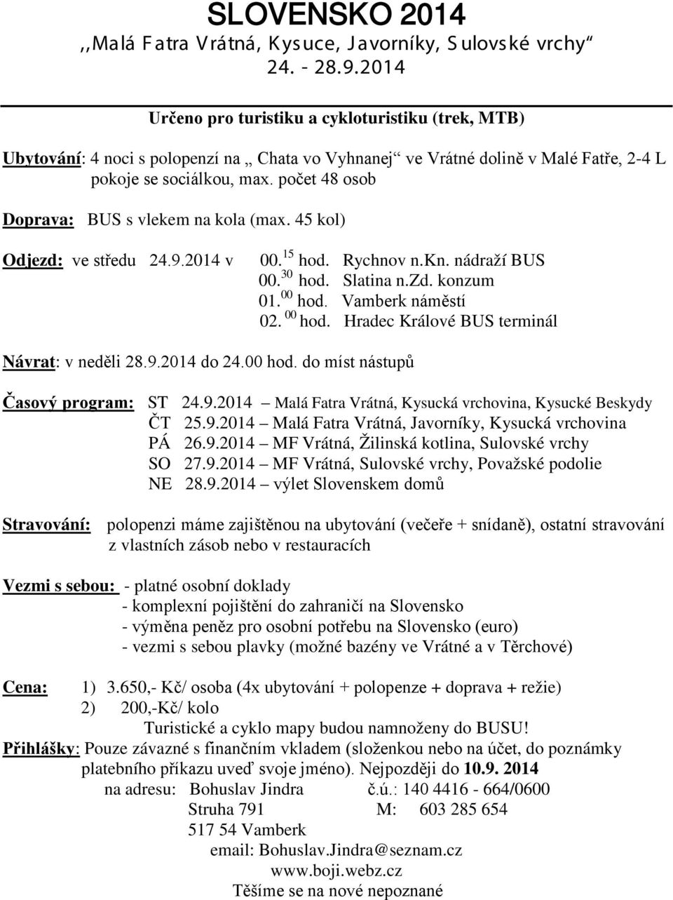 počet 48 osob Doprava: BUS s vlekem na kola (max. 45 kol) Odjezd: ve středu 24.9.2014 v 00. 15 hod. Rychnov n.kn. nádraží BUS 00. 30 hod. Slatina n.zd. konzum 01. 00 hod.