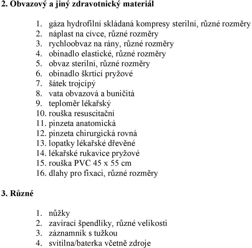 vata obvazová a buničitá 9. teploměr lékařský 10. rouška resuscitační 11. pinzeta anatomická 12. pinzeta chirurgická rovná 13. lopatky lékařské dřevěné 14.