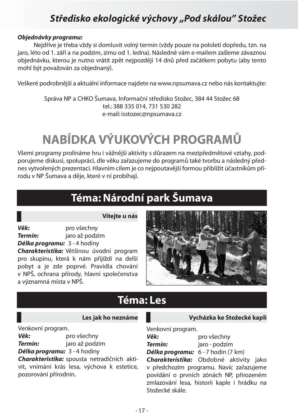 Veškeré podrobnější a aktuální informace najdete na www.npsumava.cz nebo nás kontaktujte: Správa NP a CHKO Šumava, Informační středisko Stožec, 384 44 Stožec 68 tel.