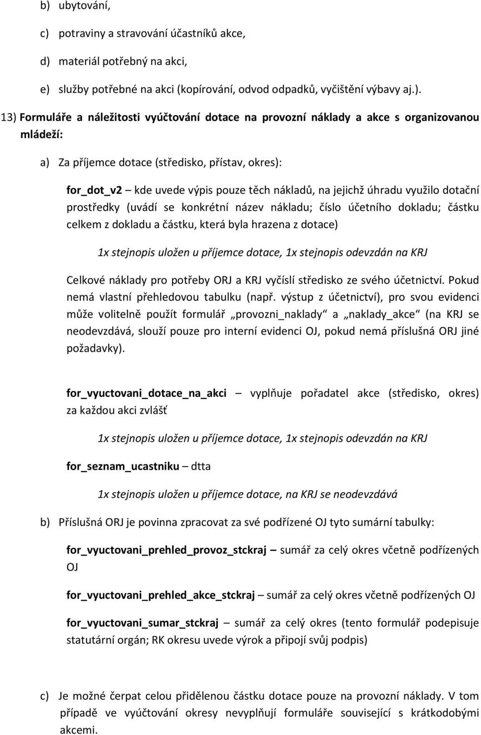 dotační prostředky (uvádí se konkrétní název nákladu; číslo účetního dokladu; částku celkem z dokladu a částku, která byla hrazena z dotace) 1x stejnopis uložen u příjemce dotace, 1x stejnopis