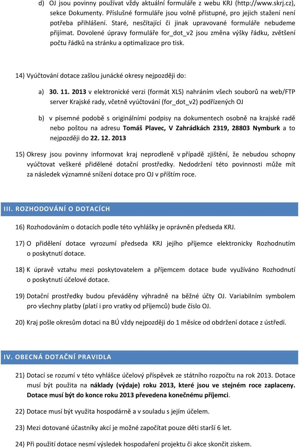 14) Vyúčtování dotace zašlou junácké okresy nejpozději do: a) 30. 11.