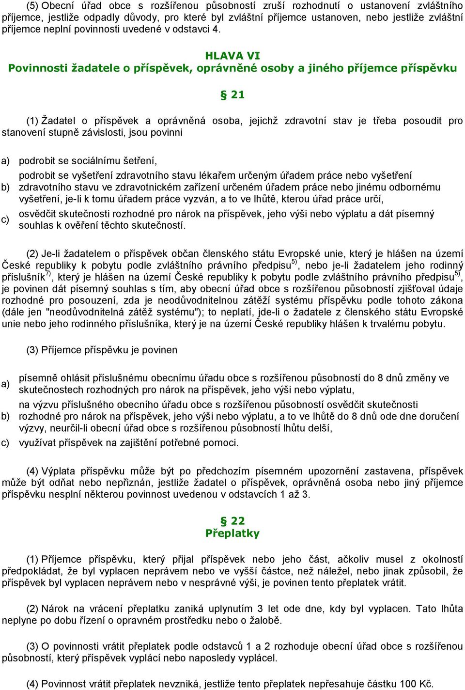 HLAVA VI Povinnosti žadatele o příspěvek, oprávněné osoby a jiného příjemce příspěvku 21 (1) Žadatel o příspěvek a oprávněná osoba, jejichž zdravotní stav je třeba posoudit pro stanovení stupně