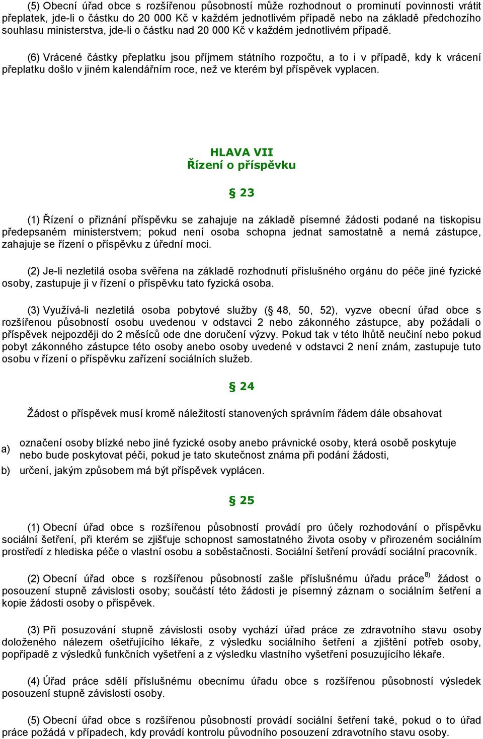 (6) Vrácené částky přeplatku jsou příjmem státního rozpočtu, a to i v případě, kdy k vrácení přeplatku došlo v jiném kalendářním roce, než ve kterém byl příspěvek vyplacen.