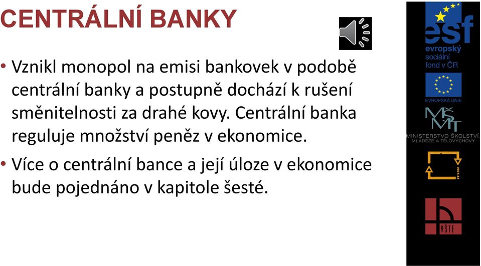 drahé kovy. Centrální banka reguluje množství peněz v ekonomice.