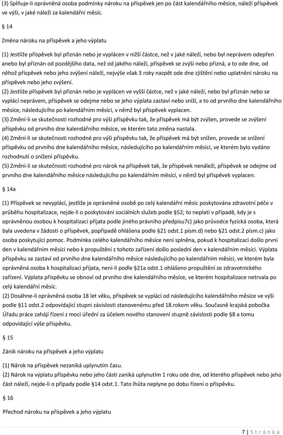 od jakého náleží, příspěvek se zvýší nebo přizná, a to ode dne, od něhož příspěvek nebo jeho zvýšení náleží, nejvýše však 3 roky nazpět ode dne zjištění nebo uplatnění nároku na příspěvek nebo jeho