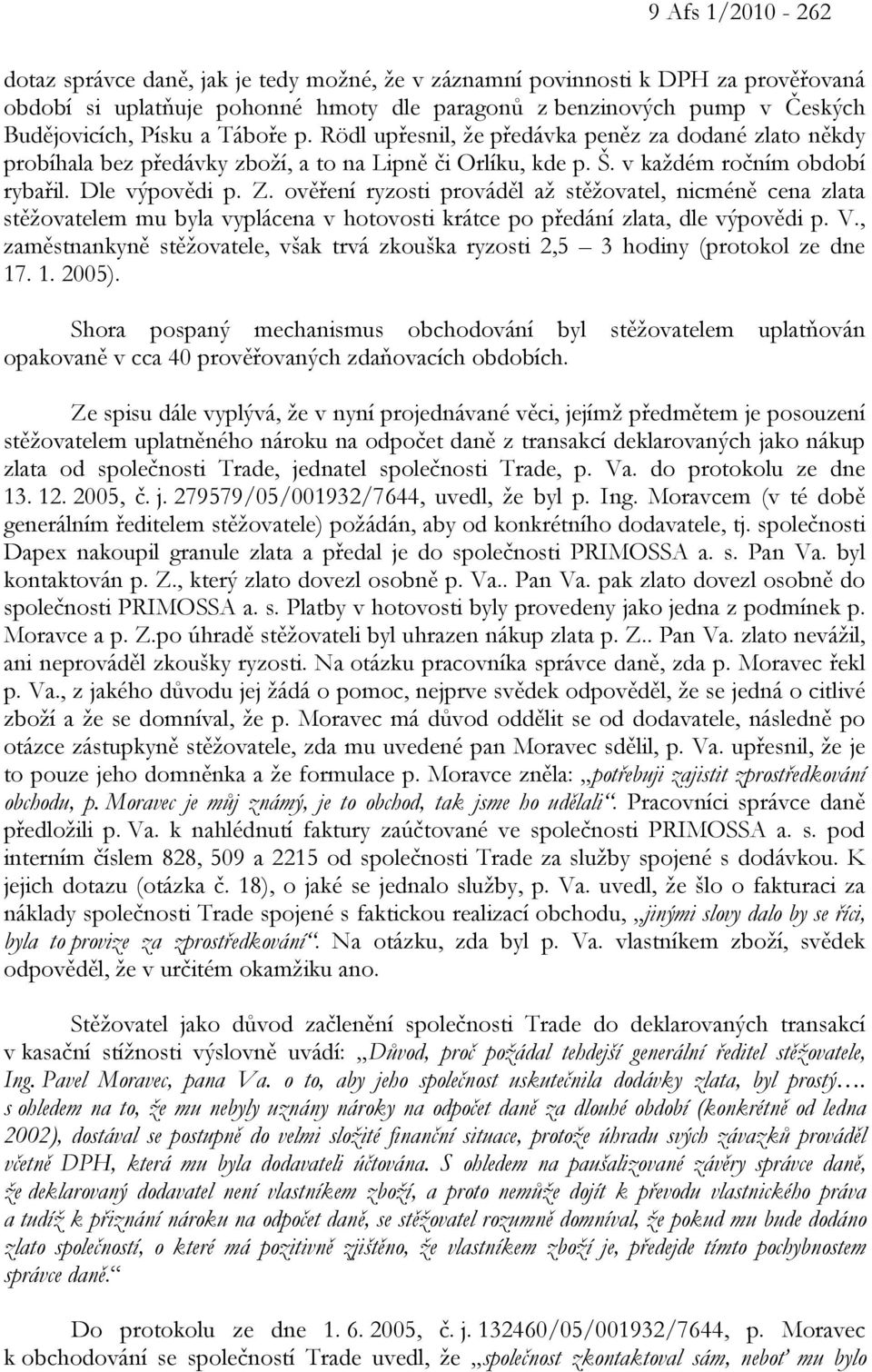ověření ryzosti prováděl až stěžovatel, nicméně cena zlata stěžovatelem mu byla vyplácena v hotovosti krátce po předání zlata, dle výpovědi p. V.
