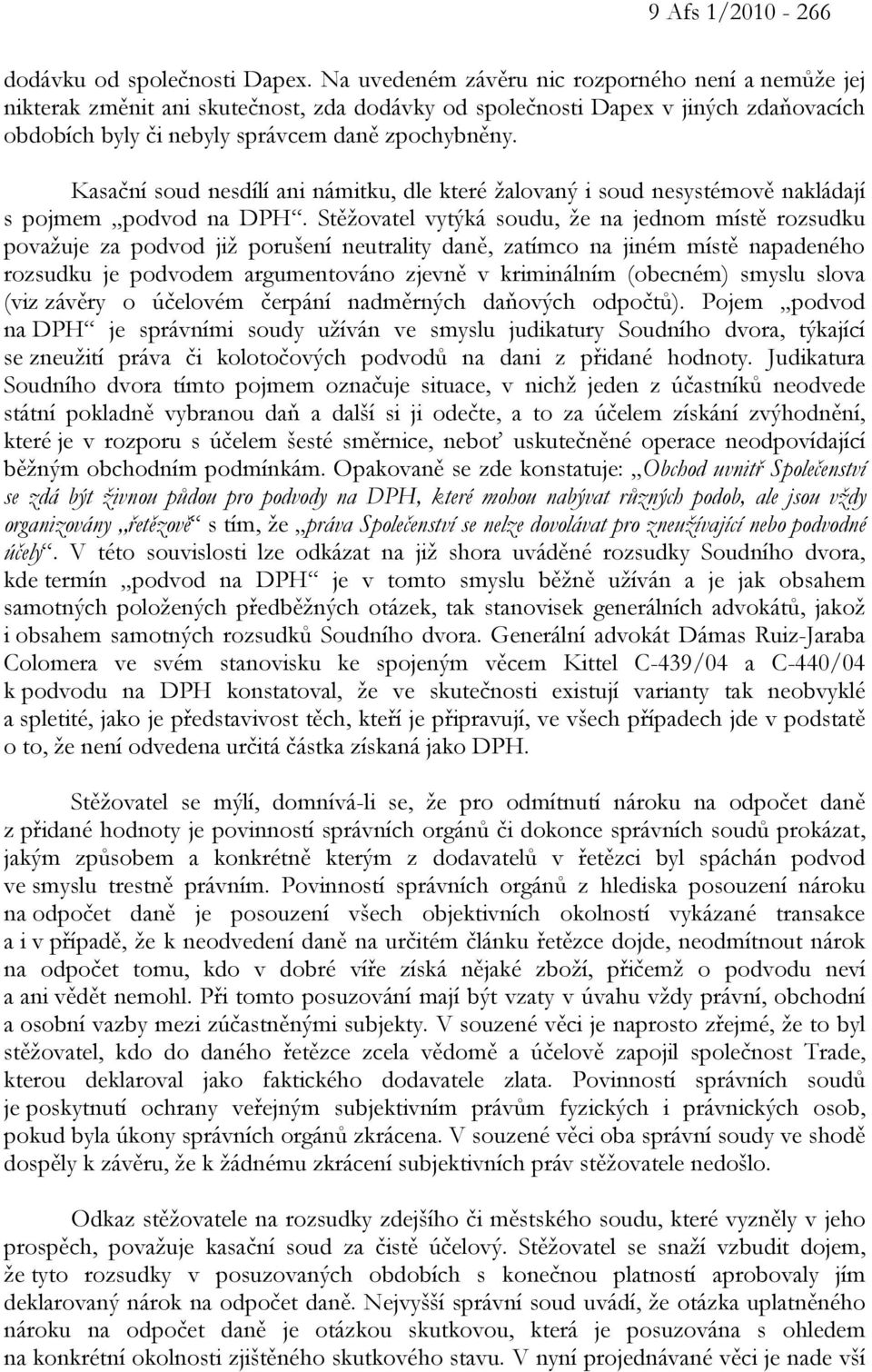 Kasační soud nesdílí ani námitku, dle které žalovaný i soud nesystémově nakládají s pojmem podvod na DPH.