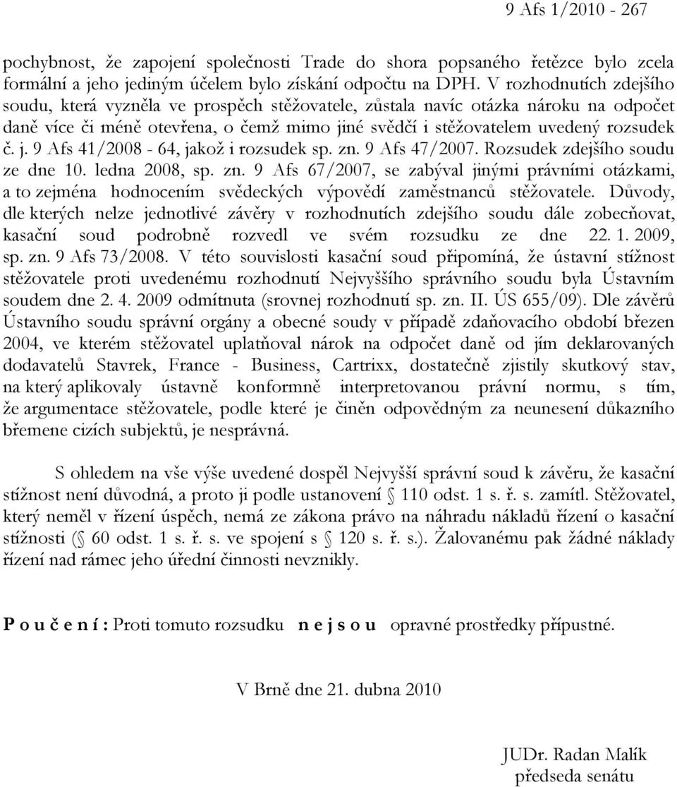 zn. 9 Afs 47/2007. Rozsudek zdejšího soudu ze dne 10. ledna 2008, sp. zn. 9 Afs 67/2007, se zabýval jinými právními otázkami, a to zejména hodnocením svědeckých výpovědí zaměstnanců stěžovatele.