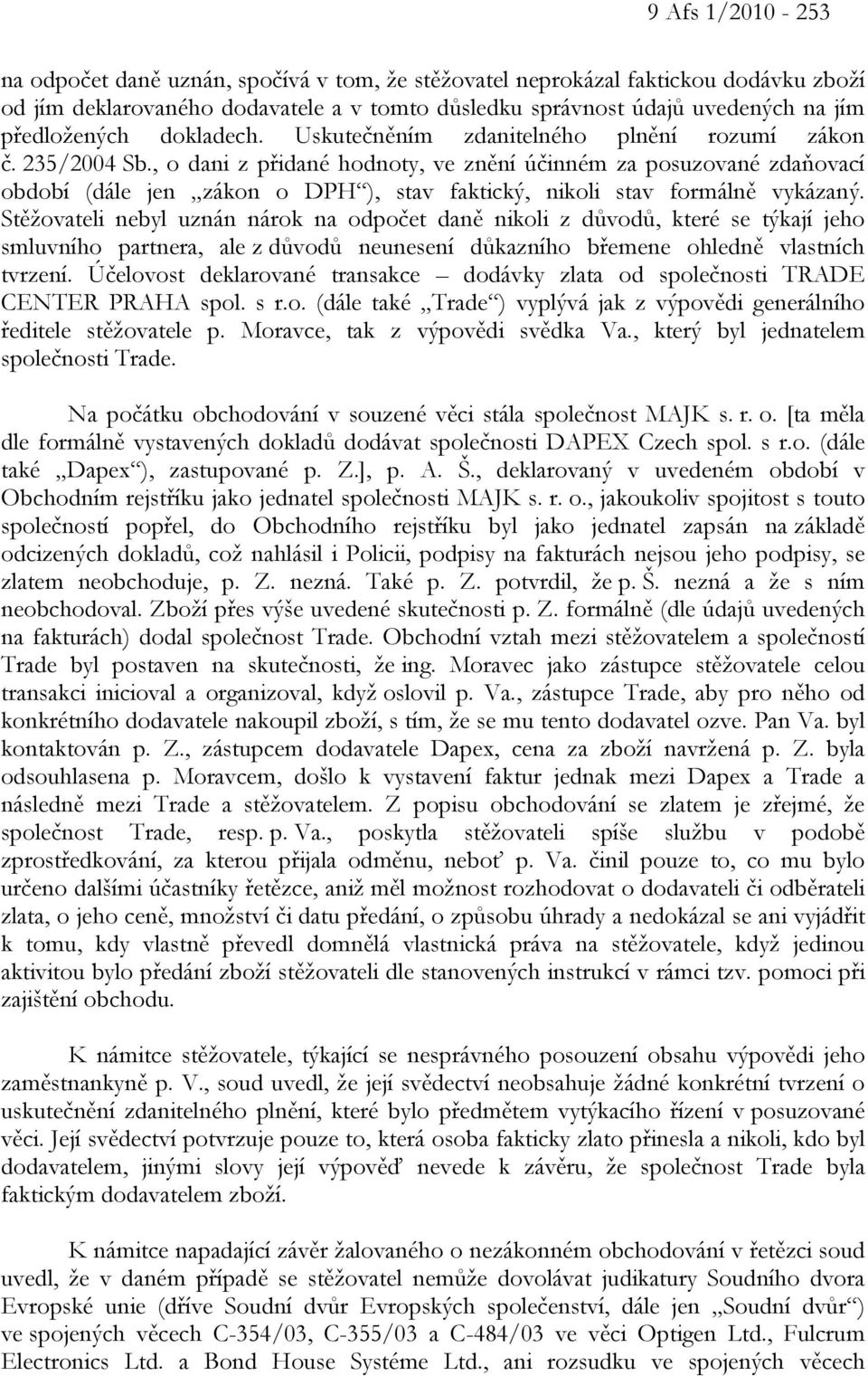 , o dani z přidané hodnoty, ve znění účinném za posuzované zdaňovací období (dále jen zákon o DPH ), stav faktický, nikoli stav formálně vykázaný.