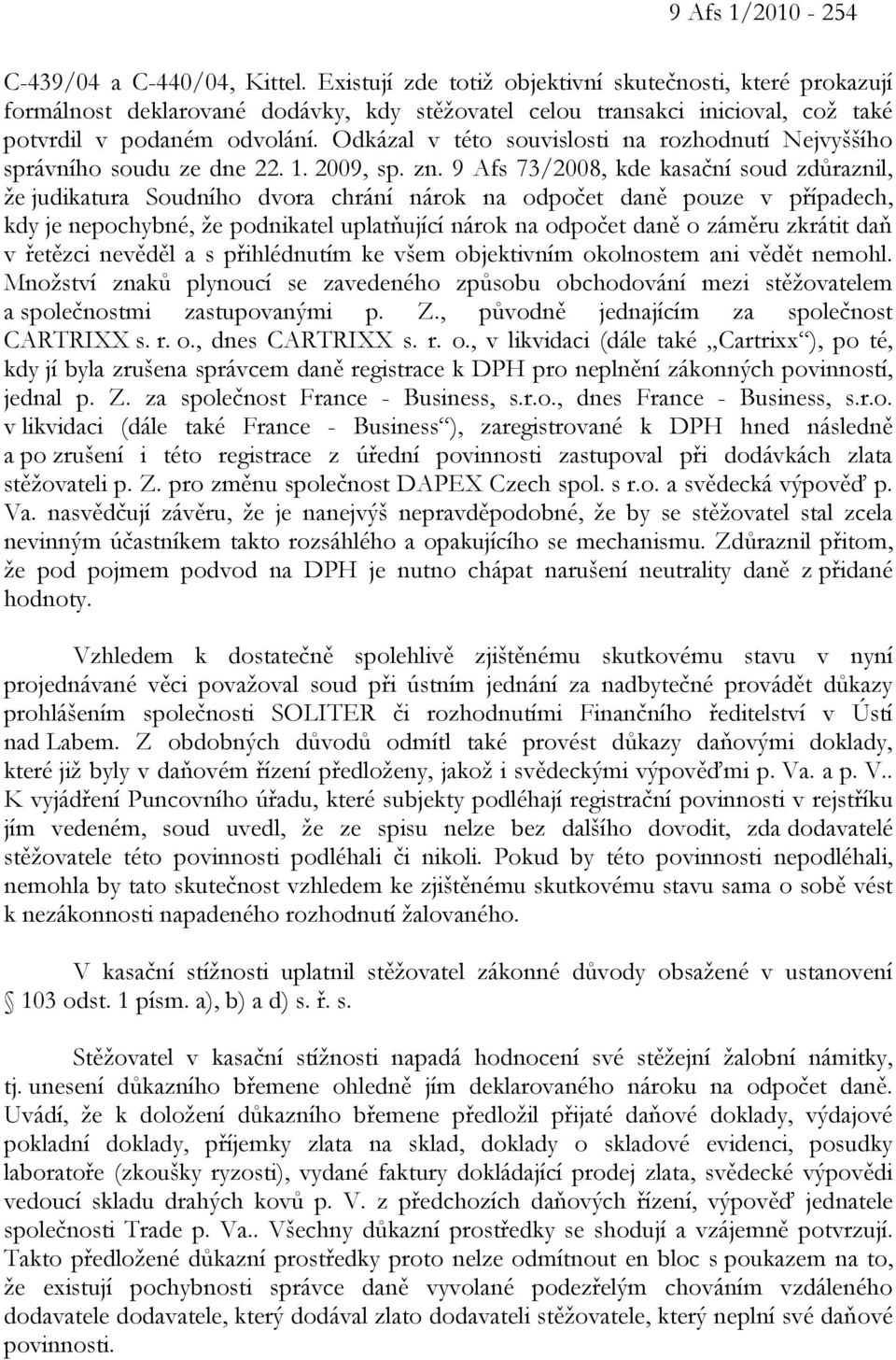 Odkázal v této souvislosti na rozhodnutí Nejvyššího správního soudu ze dne 22. 1. 2009, sp. zn.