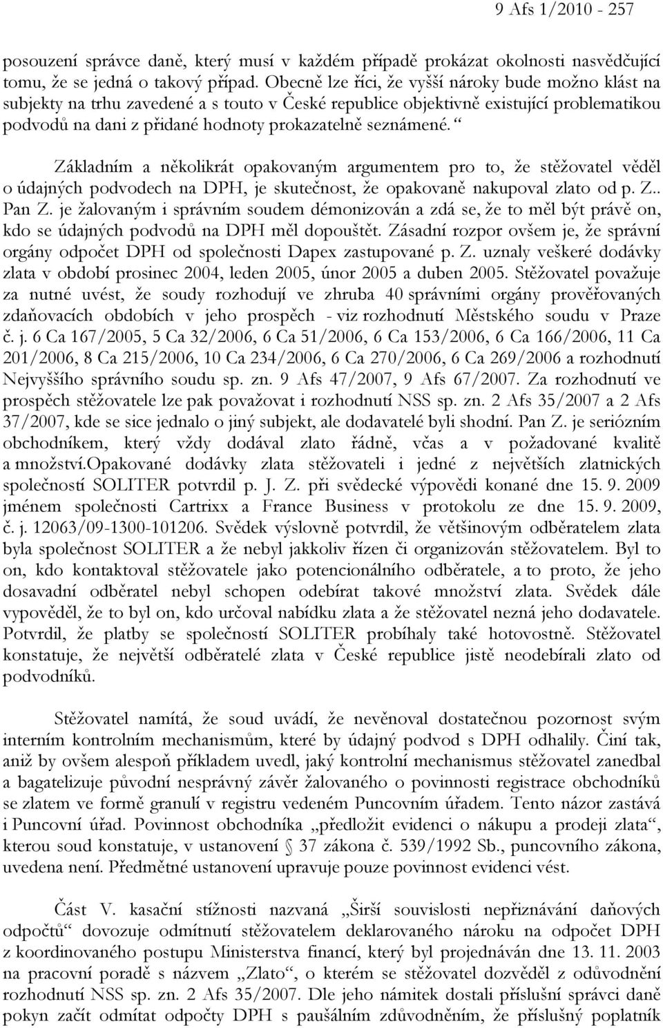 Základním a několikrát opakovaným argumentem pro to, že stěžovatel věděl o údajných podvodech na DPH, je skutečnost, že opakovaně nakupoval zlato od p. Z.. Pan Z.