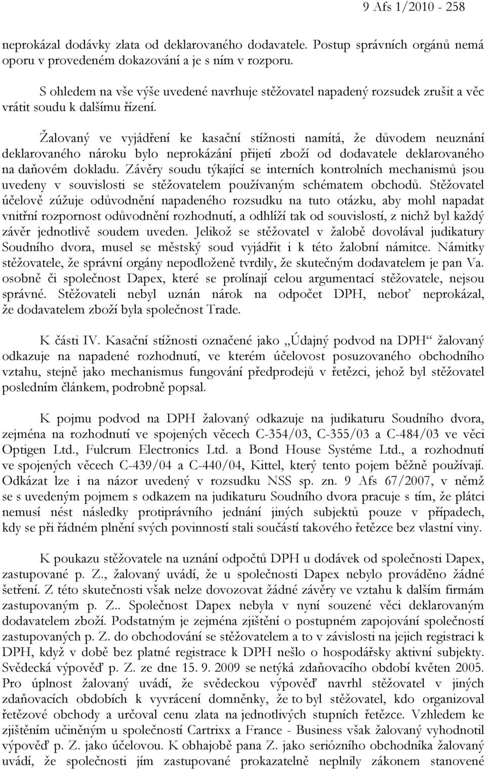 Žalovaný ve vyjádření ke kasační stížnosti namítá, že důvodem neuznání deklarovaného nároku bylo neprokázání přijetí zboží od dodavatele deklarovaného na daňovém dokladu.