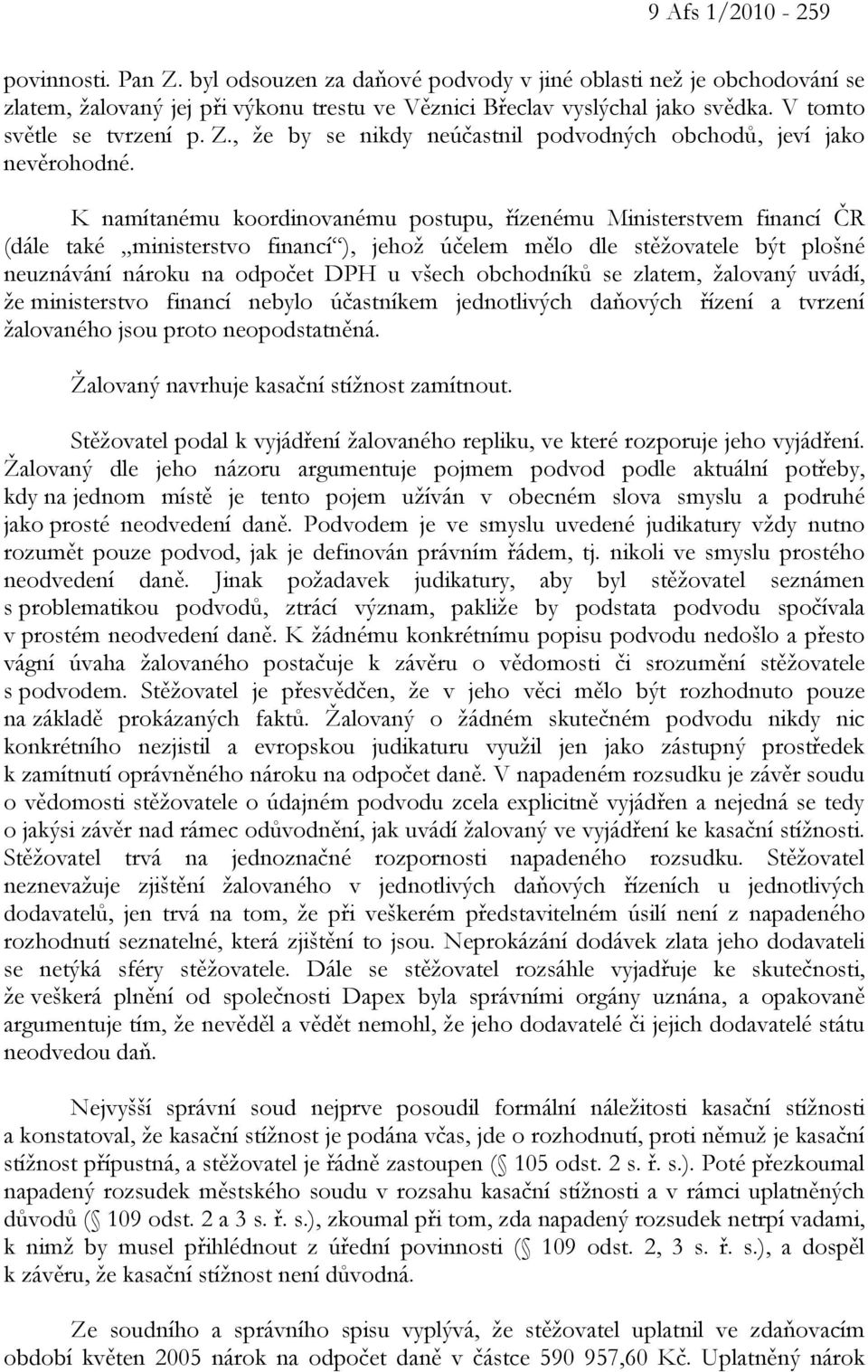 K namítanému koordinovanému postupu, řízenému Ministerstvem financí ČR (dále také ministerstvo financí ), jehož účelem mělo dle stěžovatele být plošné neuznávání nároku na odpočet DPH u všech