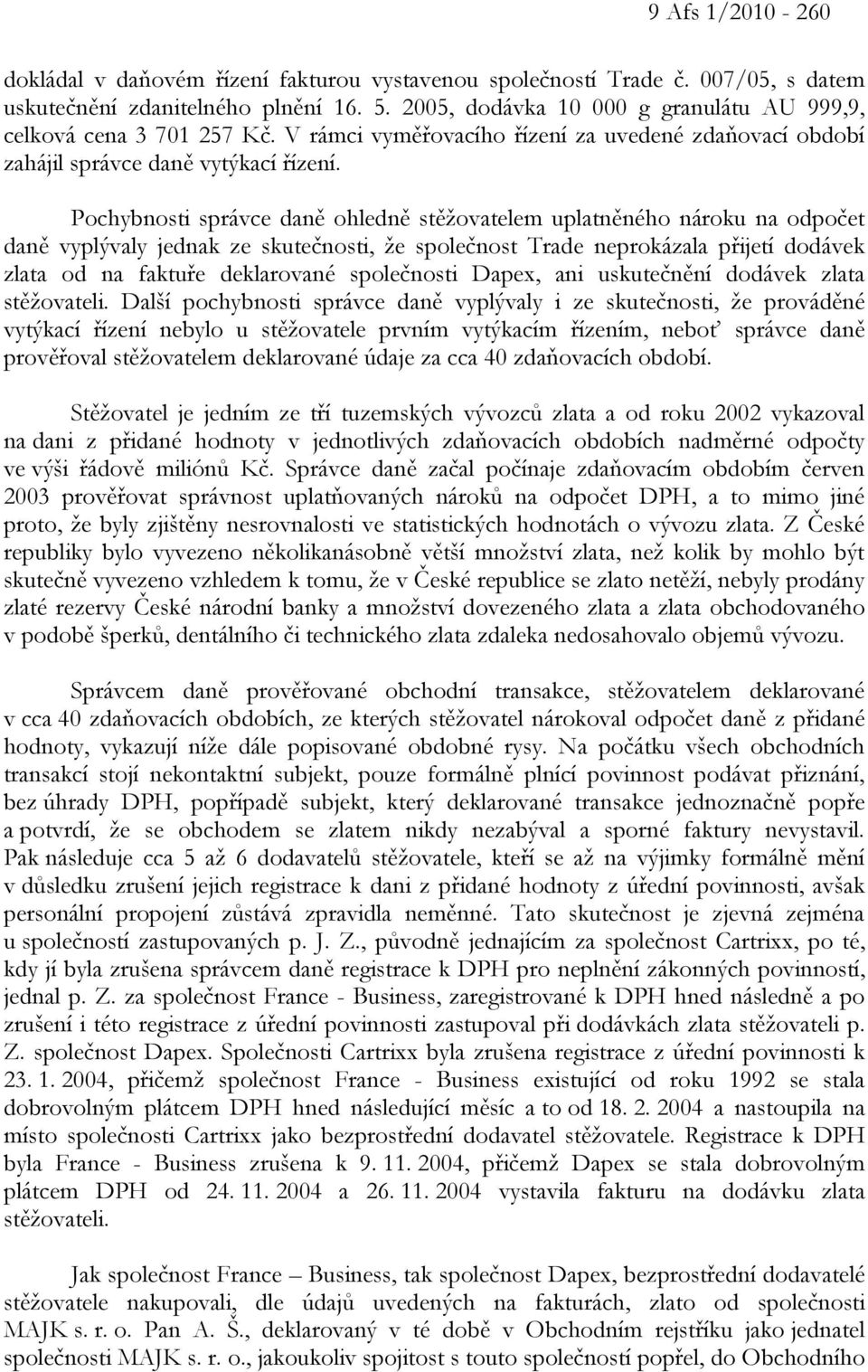 Pochybnosti správce daně ohledně stěžovatelem uplatněného nároku na odpočet daně vyplývaly jednak ze skutečnosti, že společnost Trade neprokázala přijetí dodávek zlata od na faktuře deklarované