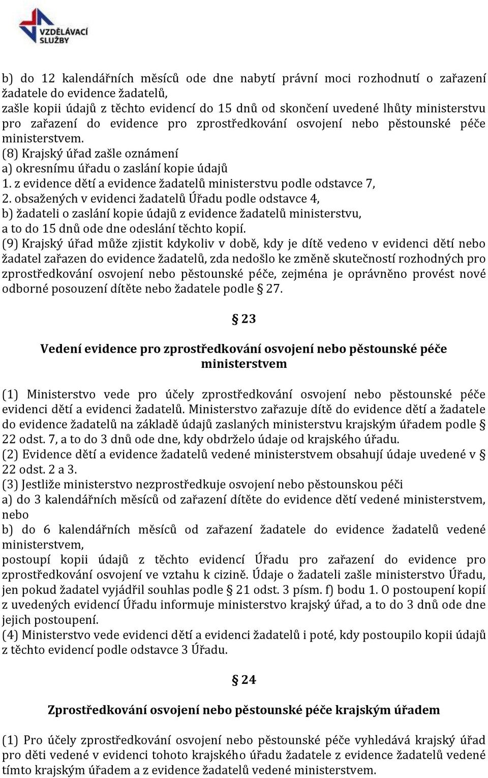 z evidence dětí a evidence žadatelů ministerstvu podle odstavce 7, 2.