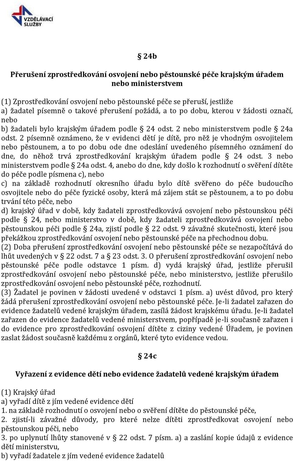 2 písemně oznámeno, že v evidenci dětí je dítě, pro něž je vhodným osvojitelem nebo pěstounem, a to po dobu ode dne odeslání uvedeného písemného oznámení do dne, do něhož trvá zprostředkování