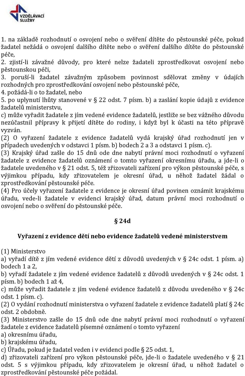 poruší-li žadatel závažným způsobem povinnost sdělovat změny v údajích rozhodných pro zprostředkování osvojení nebo pěstounské péče, 4. požádá-li o to žadatel, nebo 5.