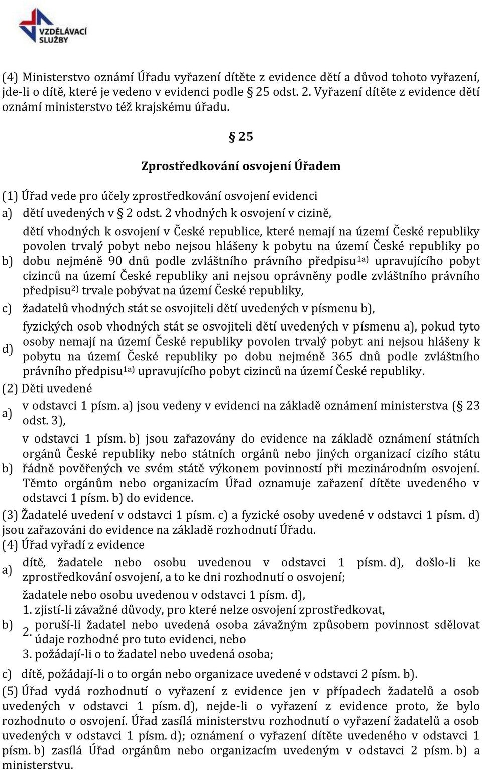 2 vhodných k osvojení v cizině, dětí vhodných k osvojení v České republice, které nemají na území České republiky povolen trvalý pobyt nebo nejsou hlášeny k pobytu na území České republiky po dobu