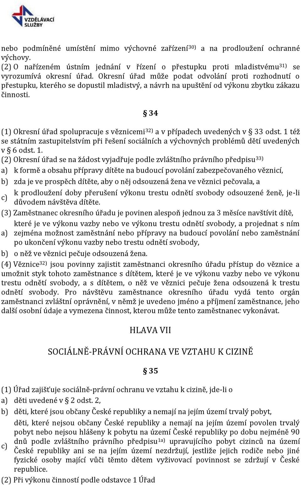 34 (1) Okresní úřad spolupracuje s věznicemi 32) a v případech uvedených v 33 odst. 1 