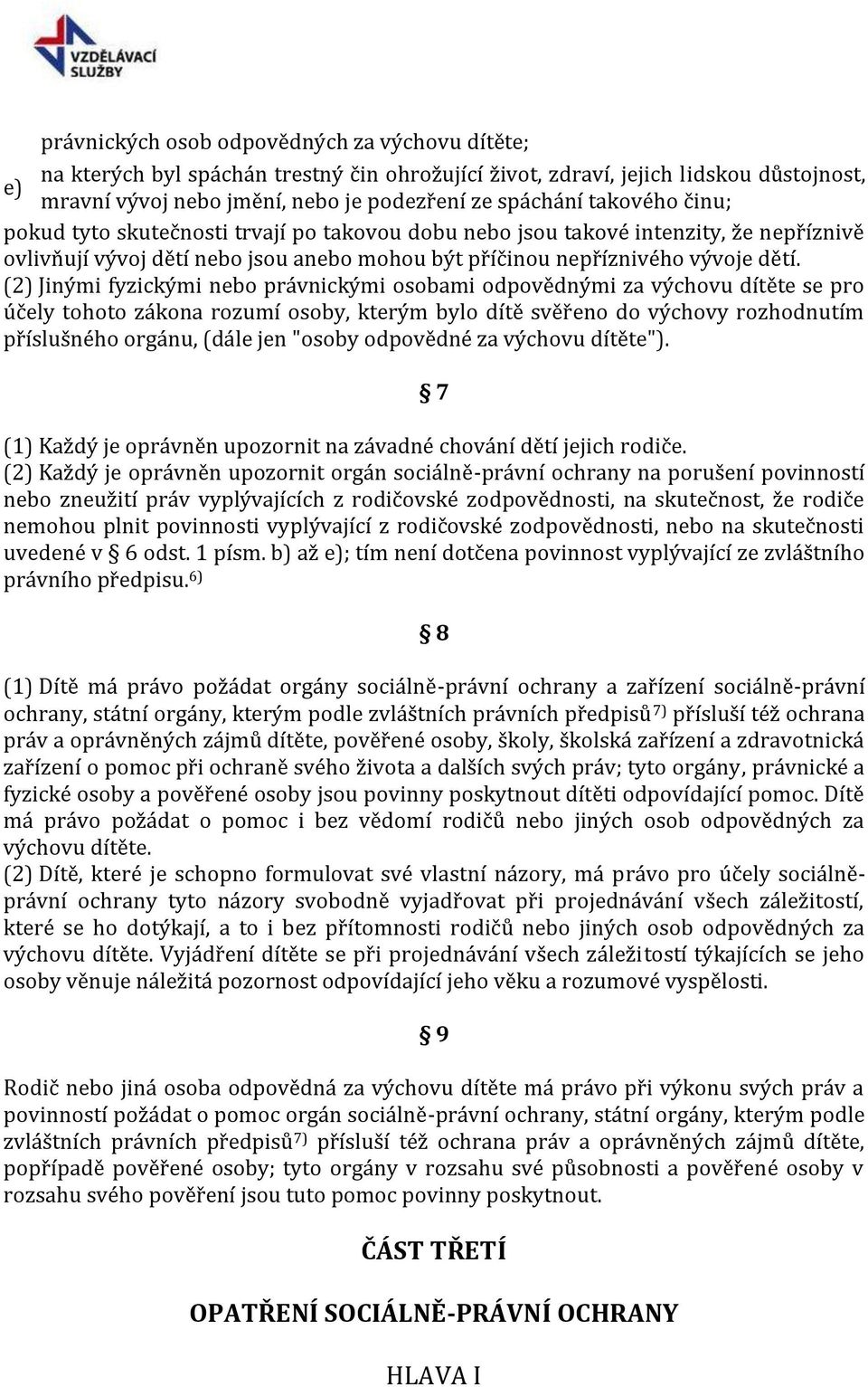 (2) Jinými fyzickými nebo právnickými osobami odpovědnými za výchovu dítěte se pro účely tohoto zákona rozumí osoby, kterým bylo dítě svěřeno do výchovy rozhodnutím příslušného orgánu, (dále jen