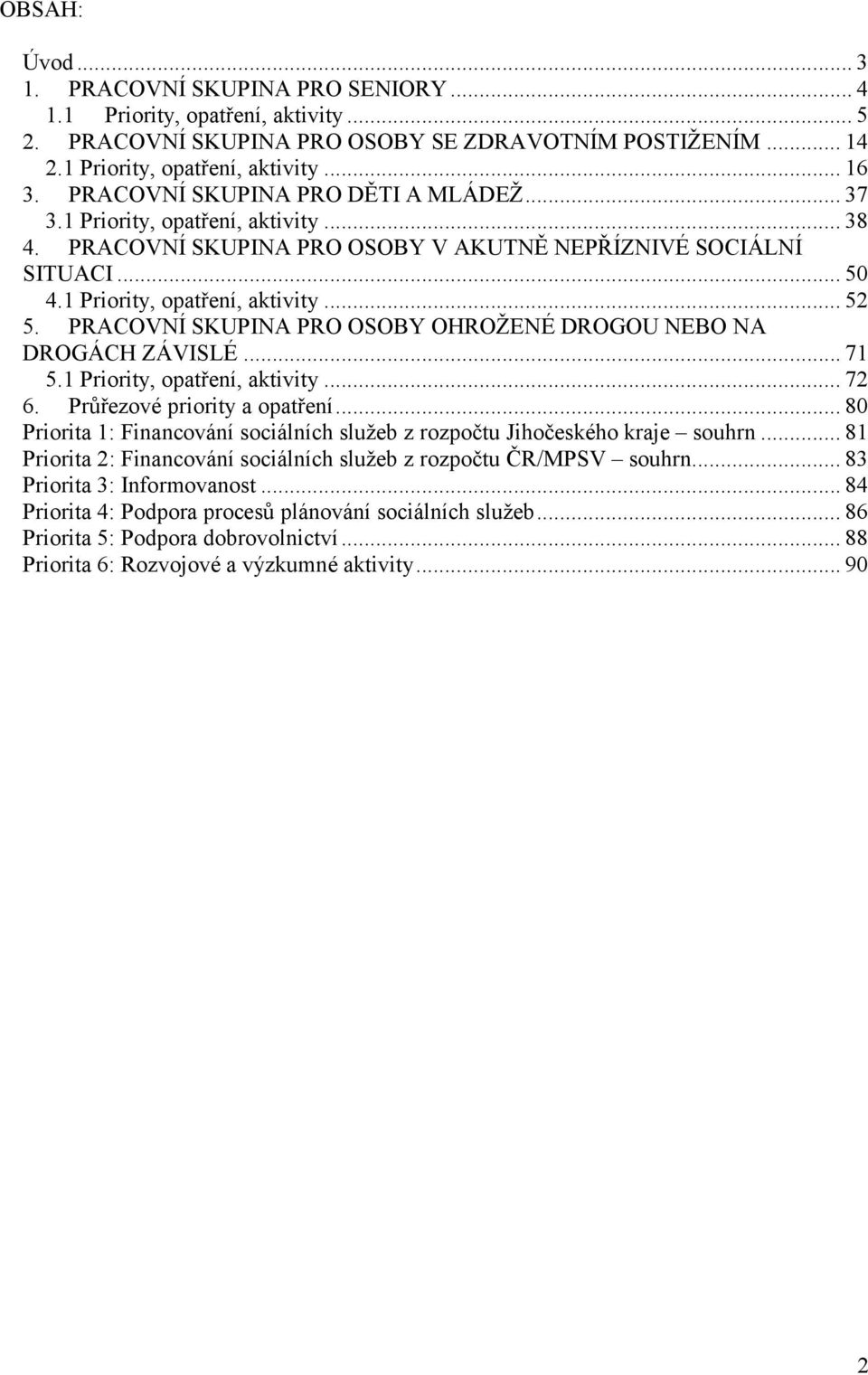 PRACOVNÍ SKUPINA PRO OSOBY OHROŢENÉ DROGOU NEBO NA DROGÁCH ZÁVISLÉ... 71 5.1 Priority, opatření, aktivity... 72 6. Průřezové priority a opatření.