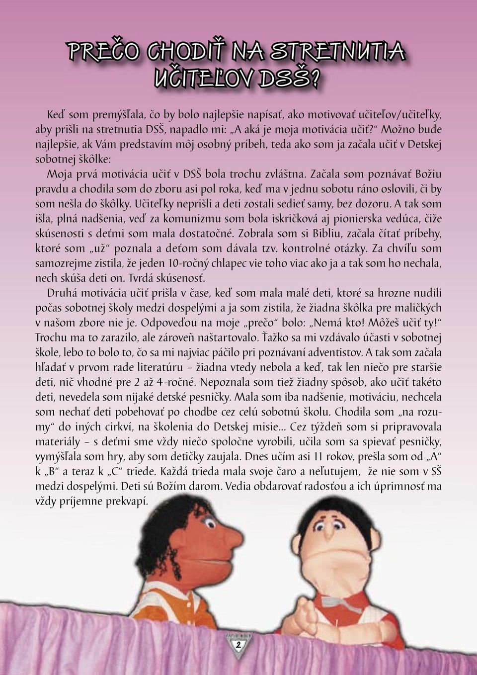 ačala som poznávať Božiu pravdu a chodila som do zboru asi pol roka, keď ma v jednu sobotu ráno oslovili, či by som nešla do škôlky. Učiteľky neprišli a deti zostali sedieť samy, bez dozoru.