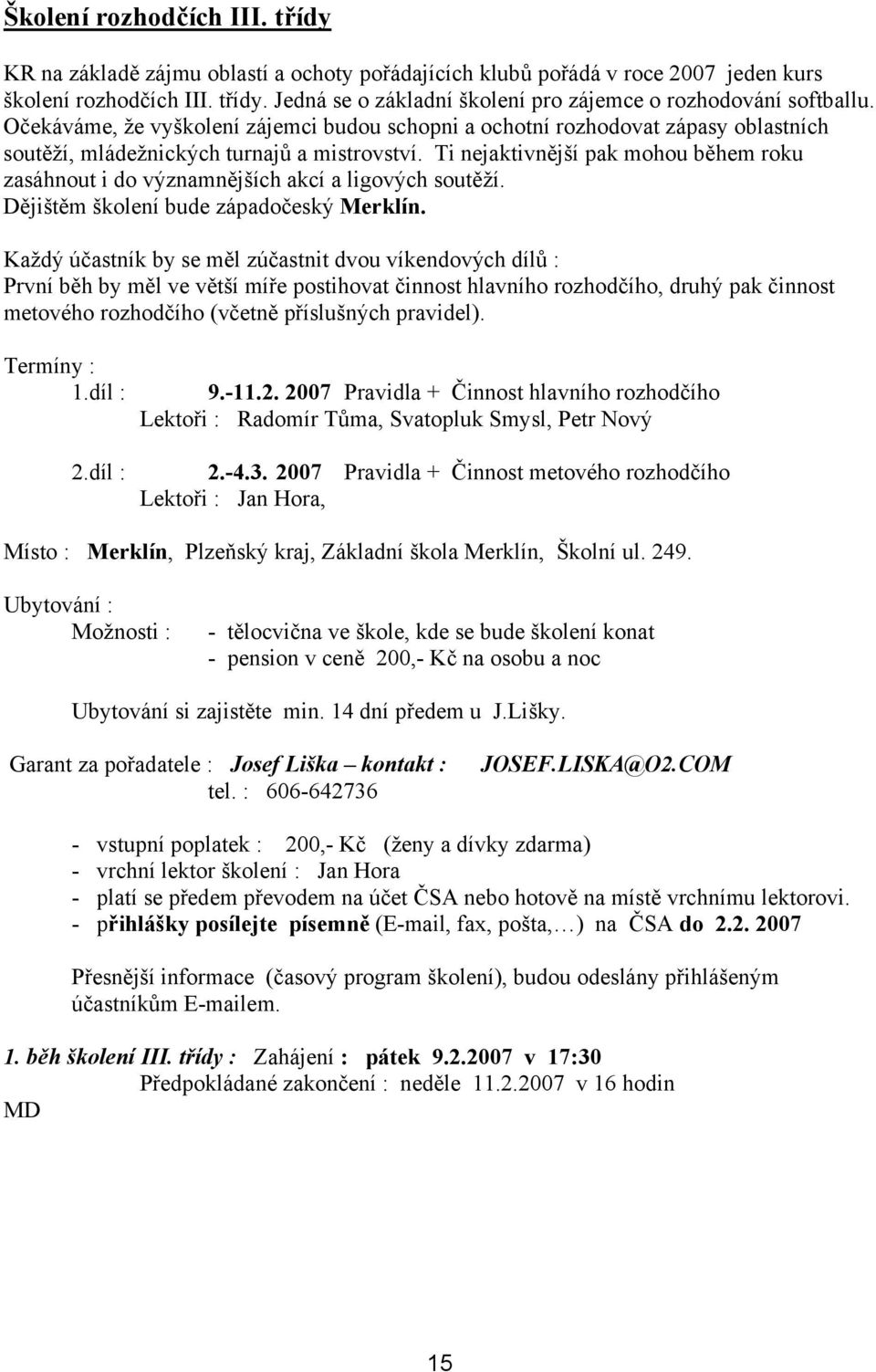 Ti nejaktivnější pak mohou během roku zasáhnout i do významnějších akcí a ligových soutěží. Dějištěm školení bude západočeský Merklín.