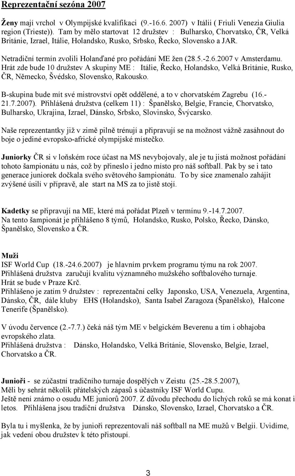 Netradiční termín zvolili Holanďané pro pořádání ME žen (28.5.-2.6.2007 v Amsterdamu.