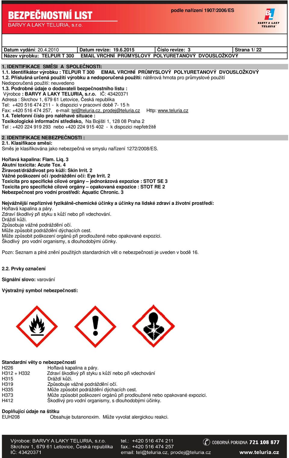 Podrobné údaje o dodavateli bezpečnostního listu : Výrobce : BARVY A LAKY TELURIA, s.r.o. IČ: 43420371 Adresa : Skrchov 1, 679 61 Letovice, Česká republika Tel: +420 516 474 211 - k dispozici v pracovní době 7-15 h Fax: +420 516 474 257, e-mail: tel@teluria.