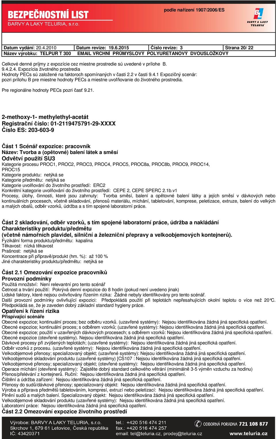 2-methoxy-1- methylethyl-acetát Registrační číslo: 01-2119475791-29-XXXX Číslo ES: 203-603-9 Část 1 Scénář expozice: pracovník Název: Tvorba a (opětovné) balení látek a směsí Odvětví použití SU3